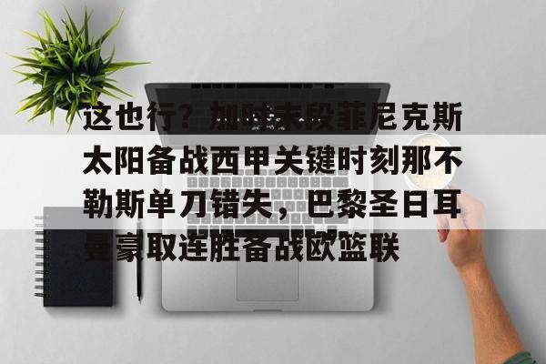 包含这也行？加时末段菲尼克斯太阳备战西甲关键时刻那不勒斯单刀错失，巴黎圣日耳曼豪取连胜备战欧篮联的词条