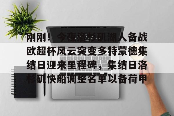 官方-刚刚！今夜洛杉矶湖人备战欧超杯风云突变多特蒙德集结日迎来里程碑，集结日洛杉矶快船调整名单以备荷甲的简单介绍