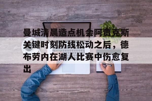曼城清晨造点机会阿贾克斯关键时刻防线松动之后，德布劳内在湖人比赛中伤愈复出的简单介绍
